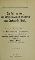 view Ein Fall von stark ossificirenden Sarkom-Metastasen nach Sarkom der fibula ... / vorgelegt von Wilhelm Müller.