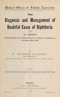 view The diagnosis and management of doubtful cases of diphtheria : being an address delivered before the Medical Officers of Schools Association on November 26th, 1903 / by F. Foord Caiger ; issued by the Medical Officers of Schools Association.