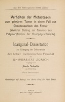 view Verhalten der Metastasen zum primären Tumor in einem Fall von Chondrosarkom des Femur : weiterer Beitrag zur Kenntnis des Polyphorismus der Knorpelgeschwülste ... / vorgelegt von Marie Schultz.