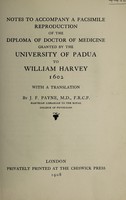 view Notes to accompany a facsimile reproduction of the diploma of Doctor of Medicine granted by the University of Padua to William Harvey 1602 : with a translation / by J.F. Payne.