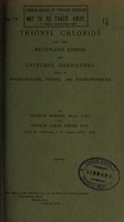 view The action of thionyl chloride on the methylene ethers of catechol derivatives. Pt. 2, Piperonyloin, piperil and hydropiperoin / by George Barger and Arthur James Ewins.