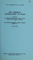 view The chemical manipulation of food : the Sanderson-Wells lecture / delivered by Sir Edward Mellanby at the Middlesex Hospital Medical School, London, W.1., May 4th, 1951.