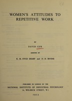 view Women's attitudes to repetitive work / by David Cox, assisted by K. M. Dyce Sharp and D. H. Irvine.