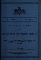 view Specification of Edward Budd and William Morgan : furnaces for the reduction of copper and other ores."