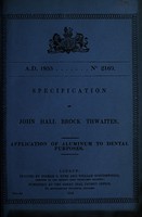 view Specification of John Hall Brock Thwaites : application of aluminum to dental purposes.