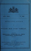 view Specification of William Jean Jules Varillat : obtaining extracts, &c. from vegetable substances.