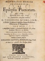 view Disputatio medica inauguralis De epilepsia puerorum. Quam, praeside deo opt. max. Ex authoritate magnifici Rectoris, D. Theodori Ryckii, ... nec non amplissimi senatûs academici consensu, & almae facultatis medicae decreto, pro gradu doctoratus, summisque in medicina honoribus & privilegiis ritè ac legitimè consequendis, / publico examini subjicit Johannes Baptista Peierlin, ... ad diem 13 Aprilis, loco horisque solitis.