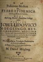 view Positiones medicae de febre epidemica nunc passim saeviente / [Daniel Moegling].