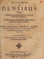 view Disputatio de dentibus tertia ... / proposita à Melchiore Sebizio ... respondente Conrado Schuslero.