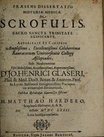 view Præsens dissertatio historiæ medicæ de scrofulis, ... / sub moderamine .. Jo. Henrici Glaseri ... sistitur à Matthæo Hardero, ... Octobr. M DC LXXII.