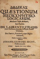 view Dodekas quaestionum medico-physiologicarum, auxiliante coelesti archiatrô, / sub praesidio Dn. Laurentii Straussii ... submittit Johann-Georgius Becht, Heilbronnensis.