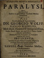 view Disputatio medica inauguralis de paralysi ... / praeside ... Georgio Wolffgango Wedelio ... submittit Samuel Grass ... ad diem 21. Jul. A.O.R. M DC LXXVII.