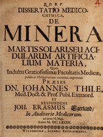 view Dissertatio medico-chymica de minera martissolari ; seu, Acidularum artificialium materia ... / praeses Johannes Thile ... et respondens Joh. Erasmus Egerland ... ad diem VI. Maji. Anno M. DC. LXXXII.