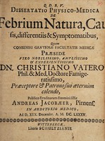 view Dissertatio physico-medica de febrium natura, causis, differentiis & symptomatibus ... / [Andreas Jacobaeer].