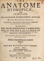 view Anatome hydropicae, cum scholiis ... / sub praesidio Eliae Rudolphi Camerarii ... submissa à Davide Brotbeckio.