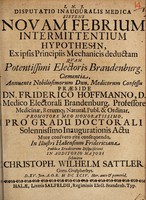 view Disputatio inauguralis medica sistens novam febrium intermittentium hypothesin ex ipsis principiis mechanicis deductam ... / [Christoph Wilhelm Sattler].