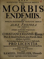 view Disputatio inauguralis medica de morbis endemiis ... / sub praesidio ... Christiani Johannis Lange ... publice ventilandam ... M DC XCIV ... exhibet Samuel Veielius.