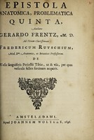 view Epistola anatomica, problematica quinta / authore Gerardo Frentz ; ad ... Fredericum Ruyschium [With his reply] ... de vasis sanguiferis periostii tibiae, ut & viis, per quas vesicula fellea sarcinam acquirit.