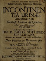 view Disputationem solennem medicam de incontinentia urinae / praeside ... Paulo Gottfredo Sperlingio, ... submittet M. Christophorus Daniel Distel.