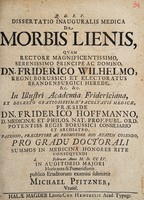 view Dissertatio inauguralis medica de morbis lienis ... / praeside Friderico Hoffmanno ... pro gradu doctorali summos in medicina honores rite consequendi d. [blank] Februar. Anno M. D. CC IV. ... publico eruditorum examini submittit Michael Pfitzner.