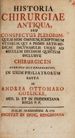 view Historia chirurgiae antiqua, seu, conspectus plerorumque, si non omnium, scriptorum veterum, qui a primis artis medicae incunabulis usque ad seculum decimum quintum inclusive chirurgicen operibus suis exornarunt / in usum philiatrorum edita ab Andrea Ottomaro Goelicke.