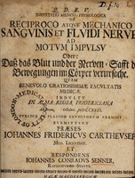 view Dissertatio medico physiologica de reciproco atque mechanico sanguinis et fluidi nerve ad motum impulsu oder: dass das Blut und der Nerven-Safft der Bewegungen in Cörper verursach / [Johann Konrad Senner].