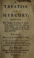 view A treatise on mercury, shewing the danger of taking it crude for all manner of disorders ... / [Anon.] ; with some remarks on the Antient physician's legacy [of Thomas Dover].