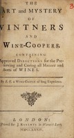 view The art and mystery of vintners and wine-coopers : containing approved directions for the preserving and curing all manner and sorts of wines / by E.T., a wine-cooper of long experience.