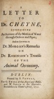 view A letter to Dr. Cheyne : containing an account of the motion of water through orifices and pipes; and an answer to Dr. Morgan's remarks on Dr. Robinson's Treatise of the animal oeconomy.