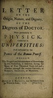 view A letter on the origin, nature, and dignity of the degrees of doctor, more particularly in physick, conferred in universities / [Anon].