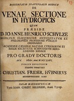 view Dissertatio inauguralis medica de venae sectione in hydropicis / Quam praeside D. Joanne Henrico Schulze ... anni MDCCXXXVI, publice eruditorum examini submittet Christian. Frider. Hübnerus.