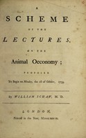 view A scheme of the lectures, on the animal oeconomy : proposed to begin on Monday, the 1st of October, 1739. / By William Schaw, M.D.