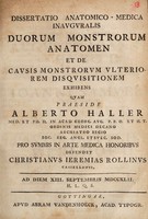 view Dissertatio anatomico-medica inauguralis duorum monstrorum anatomen et de causis monstrorum ulteriorem disquisitionem exhibens ... / defendet Christianus Jeremias Rollinus.