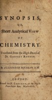 view A synopsis, or, short analytical view of chemistry / Translated from the High-Dutch of Dr. Godfrey Rothen [sic]. By Alexander Macbean.