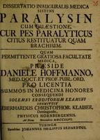 view Dissertatio inauguralis medica sistens paralysin cum quaestione, cur pes paralyticus citius restituatur quam brachium / [Eberhard Christoph Klaiber].