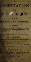 view A dissertation on fevers and inflammatory distempers. Wherein a method is proposed of curing, or at least of removing the danger usually attending, those fatal disorders / [R. James].