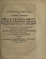 view Facultatis medicae in Academia Lipsiensi Pro-cancellarius Samuel Theodorus Quelmalz [sic] ... candidati dignissimi Ernesti Gottlob Bosii ... indicit deque Arteriae pulmonalis motu singulari huiusque efficacia praefatur.