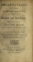 view Observations on the nature and cure of hospital and jayl-fevers. In a letter to Doctor Mead / [Sir John Pringle].