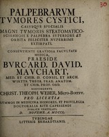 view Palpebrarum tumores cystici : casusque specialis magni tumoris steatomatico-scirrhosi e palpebra superiore et orbita feliciter nuperrime extirpati ... / respondente Christ. Theoph. Weber.