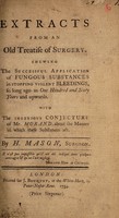 view Extracts from an old treatise of surgery / [By Felix Würtz] Shewing the successful application of fungous substances in stopping violent bleedings, so long ago as one hundred and sixty years and upwards. With the ingenious conjecture of Mr. Morand about the manner in which these substances act.