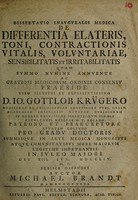 view Dissertatio inauguralis medica de differentia elateris, toni, contractionis vitalis, voluntariae, sensibilitatis et irritabilitatis / [Michael Brandt].