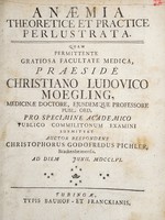 view Anaemia theoretice et practice perlustrata ... / praeside Christiano Ludovico Moegling ... auctor respondens Christophorus Godofredus Pichler ... junii. MDCCLVI.