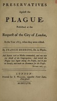 view Preservatives against the plague. Published at the request of the City of London, in the year 1665 / [Francis Herring].