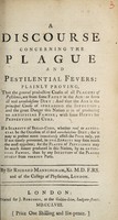 view A discourse concerning the plague and pestilential fevers : plainly proving, that the general productive causes of all plagues of pestilence, are from some fault in the air: or from ill and unwholesome diet: and that the air is the principal cause of spreading the infection; and the great danger this nation is in of producing an artificial famine; with some hints for prevention and cure ... / By Sir Richard Manningham.