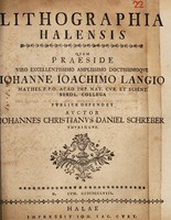 view Lithographia Halensis ... / praeside ... Iohanne Ioachimo Langio ... publice defendet auctor Iohannes Christianus Daniel Schreber.