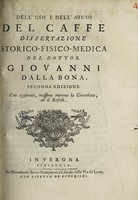 view Dell'uso e dell'abuso del caffè : dissertazione storico-fisico-medica / del dottor Giovanni Dalla Bona.