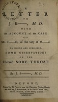 view A letter to J. K-, M.D. [i.e. John Kelly] with an account of the case of Mr. T-n, of the city of O-d : To which are subjoined, some observations on the ulcered sore throat / By J. S-, M.D. [i.e. John Smith].