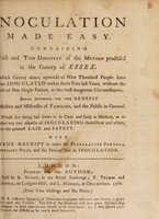 view Inoculation made easy : containing a full and true account of the method practised in the county of Essex ... The whole art being laid down in so clear and easy a method, as to render any one capable of inoculating themselves and others, with the greatest ease and safety. With a true receipt to make the preparative powders, repellent pills, and the punch used in inoculation.