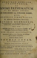 view Specimen medicum inaugurale, de animi pathematum vi et modo agendi in inducendis vel curandis morbis ... / ex auctoritate ... Davidis Ruhnkenii ... pro gradu doctoratus ... eruditorum examini submittit Thomas Cogan.