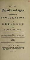 view On the disadvantages which attend the inoculation of children in early infancy / [Thomas Percival].